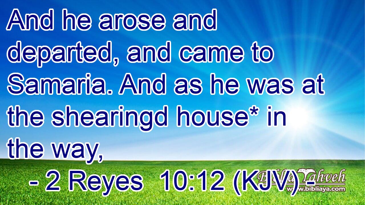 And he arose and departed, and came to Samaria. And as he was at the shearingd house* in the way,