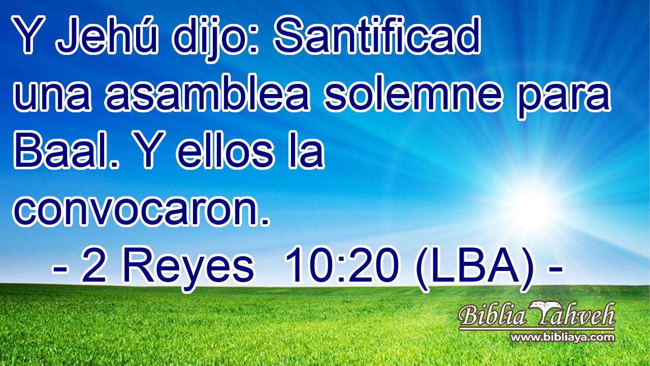 Y Jehú dijo: Santificad una asamblea solemne para Baal. Y ellos la convocaron.