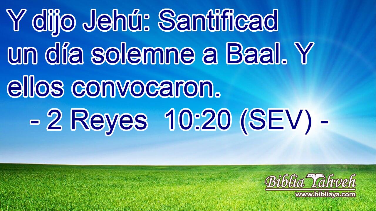 Y dijo Jehú: Santificad un día solemne a Baal. Y ellos convocaron.