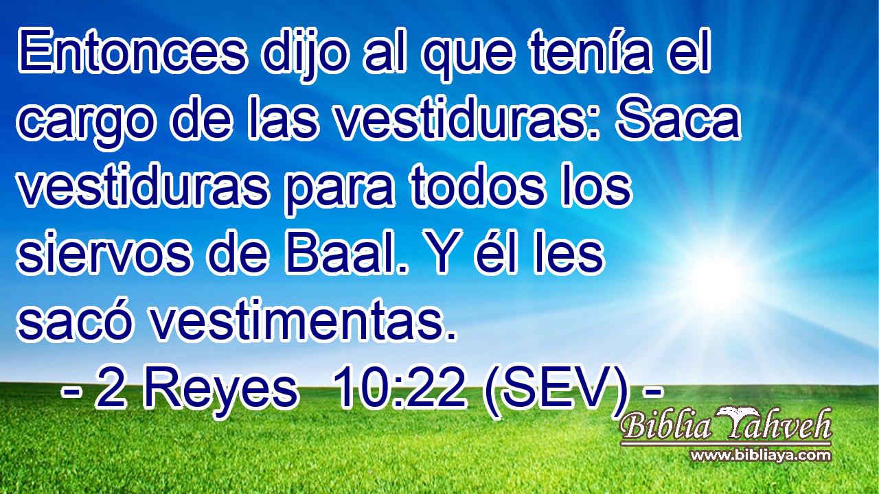 Entonces dijo al que tenía el cargo de las vestiduras: Saca vestiduras para todos los siervos de Baal. Y él les sacó vestimentas.