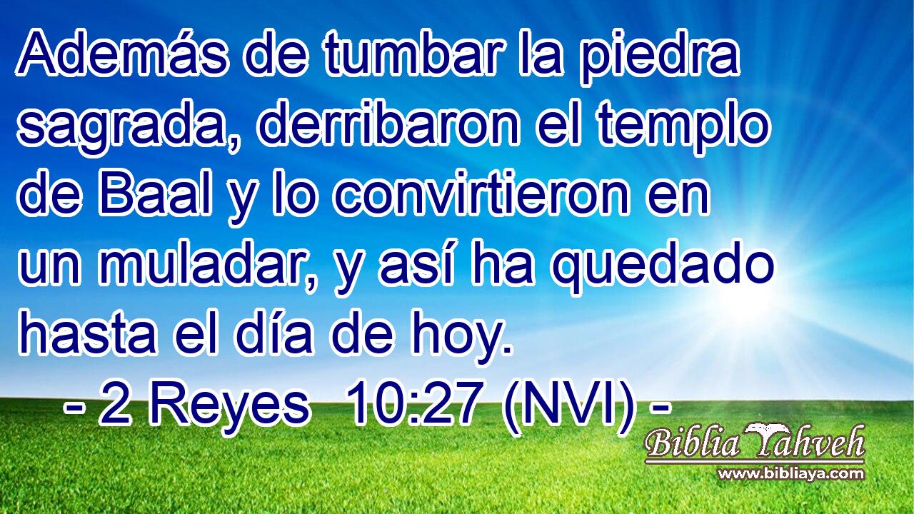 Además de tumbar la piedra sagrada, derribaron el templo de Baal y lo convirtieron en un muladar, y así ha quedado hasta el día de hoy. 