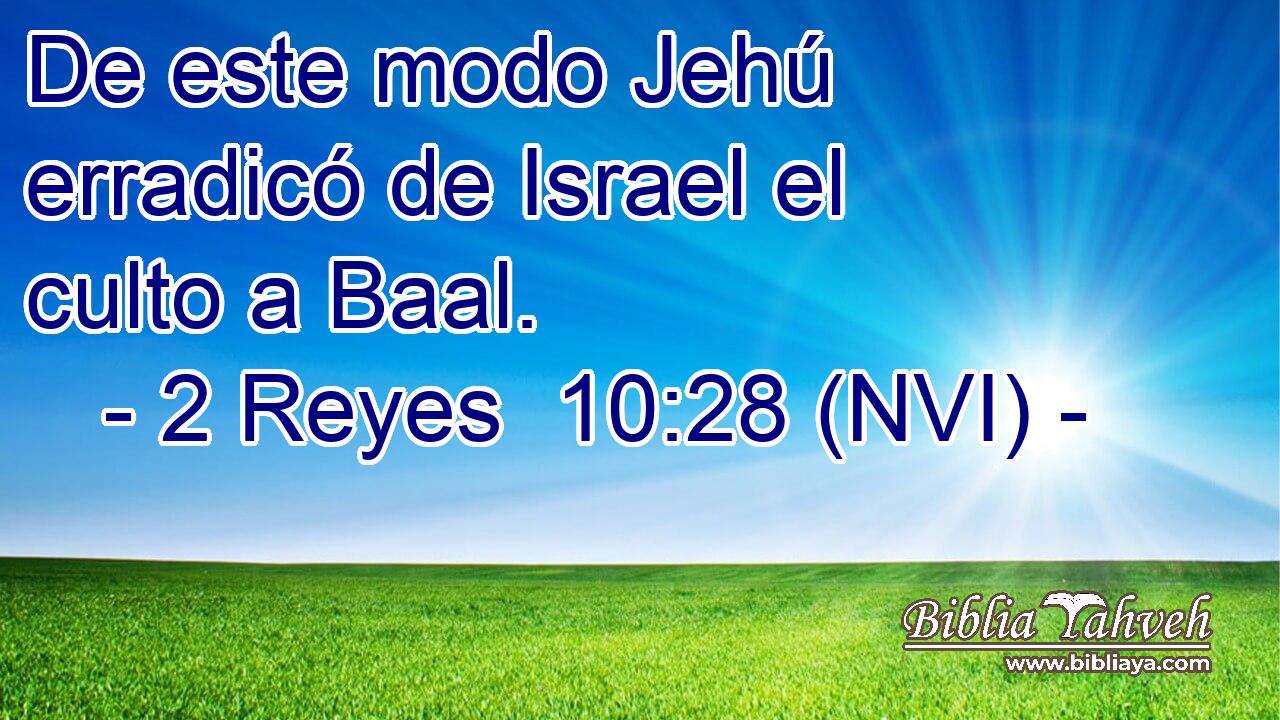  De este modo Jehú erradicó de Israel el culto a Baal. 