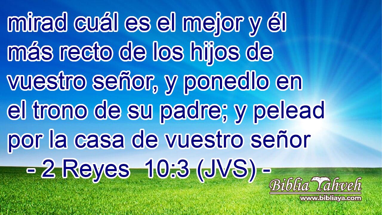 mirad cuál es el mejor y él más recto de los hijos de vuestro señor, y ponedlo en el trono de su padre; y pelead por la casa de vuestro señor