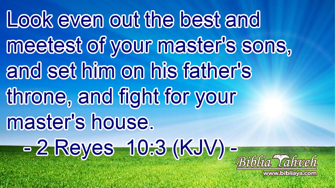 Look even out the best and meetest of your master's sons, and set him on his father's throne, and fight for your master's house.