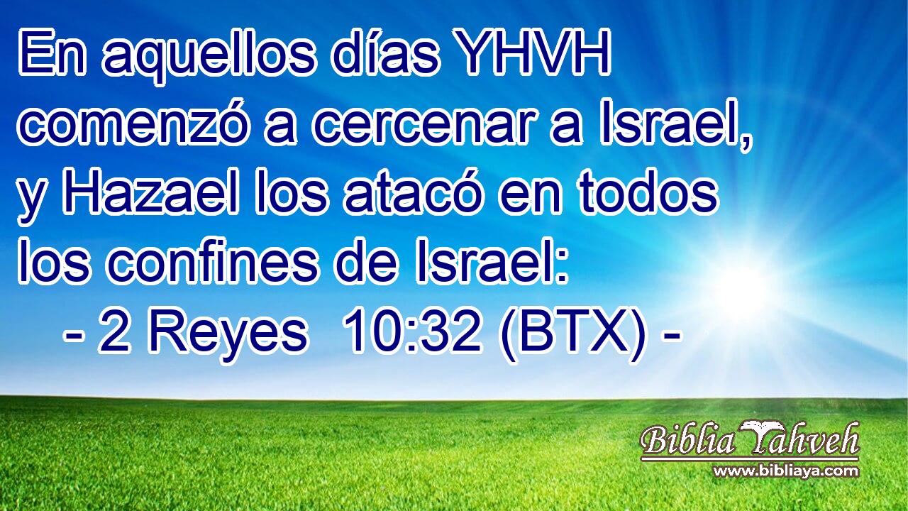 En aquellos días YHVH comenzó a cercenar a Israel, y Hazael los atacó en todos los confines de Israel: