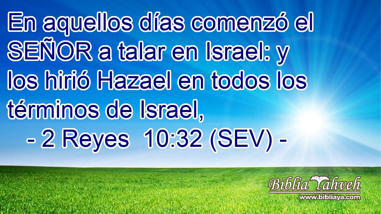 En aquellos días comenzó el SEÑOR a talar en Israel: y los hirió Hazael en todos los términos de Israel,