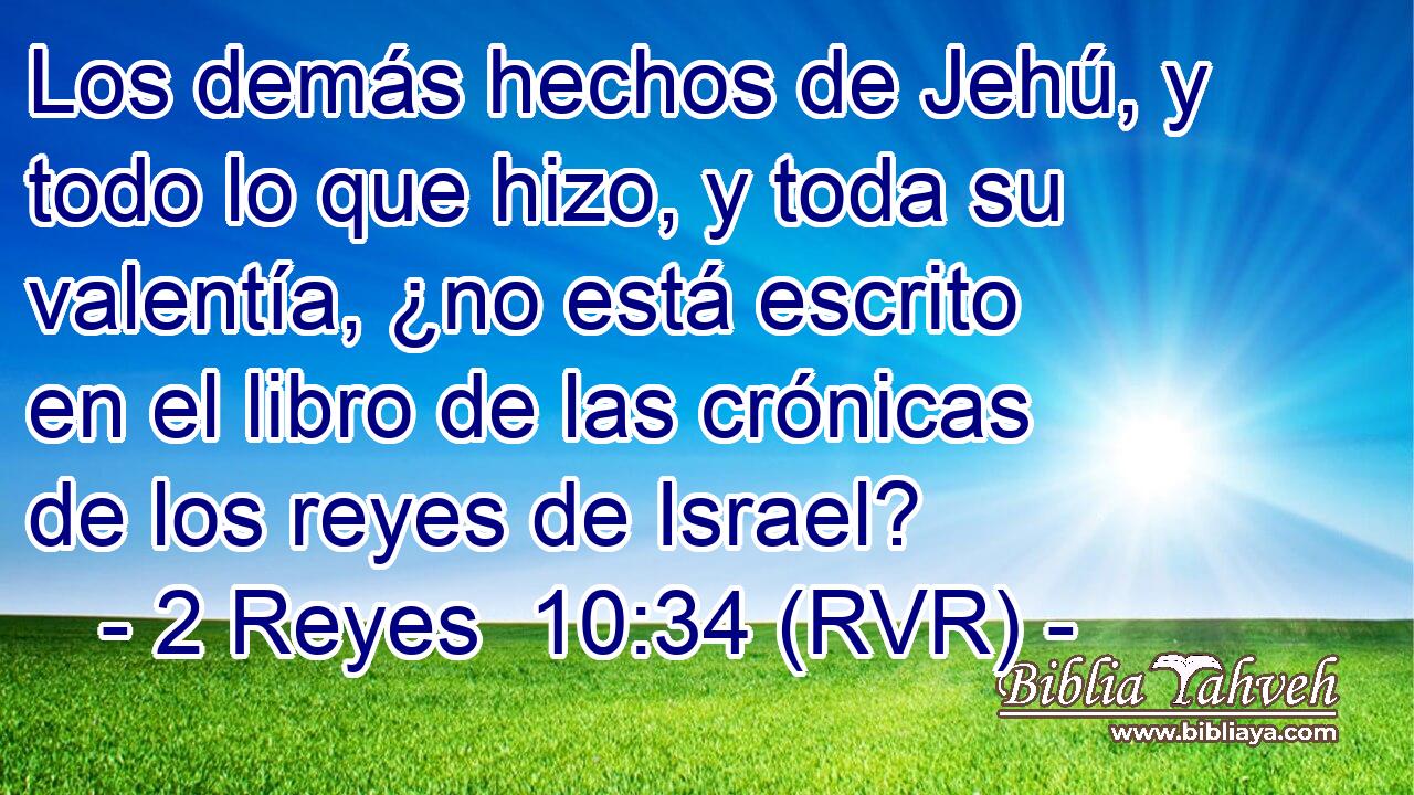 Los demás hechos de Jehú, y todo lo que hizo, y toda su valentía, ¿no está escrito en el libro de las crónicas de los reyes de Israel?