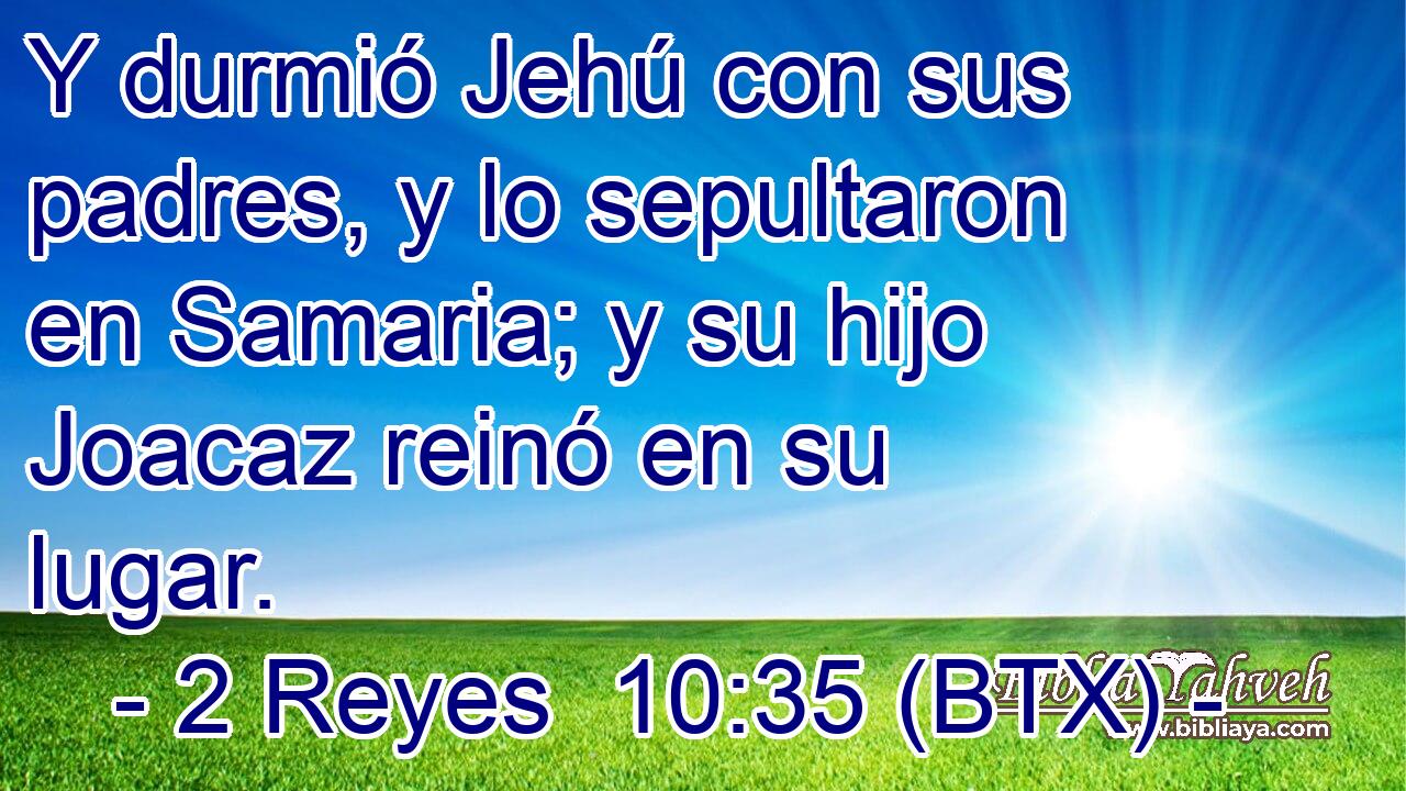Y durmió Jehú con sus padres, y lo sepultaron en Samaria; y su hijo Joacaz reinó en su lugar.