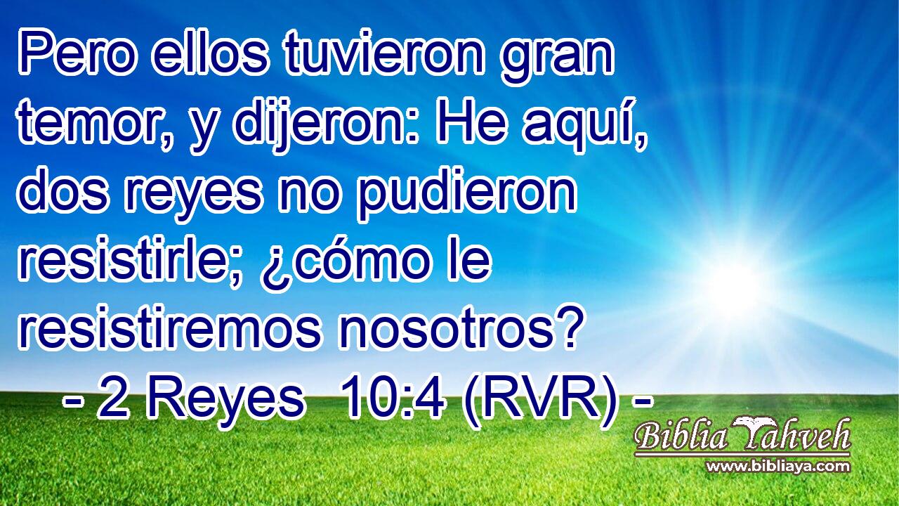 Pero ellos tuvieron gran temor, y dijeron: He aquí, dos reyes no pudieron resistirle; ¿cómo le resistiremos nosotros?