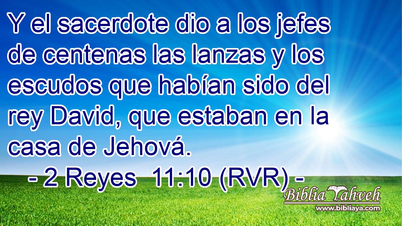 Y el sacerdote dio a los jefes de centenas las lanzas y los escudos que habían sido del rey David, que estaban en la casa de Jehová.