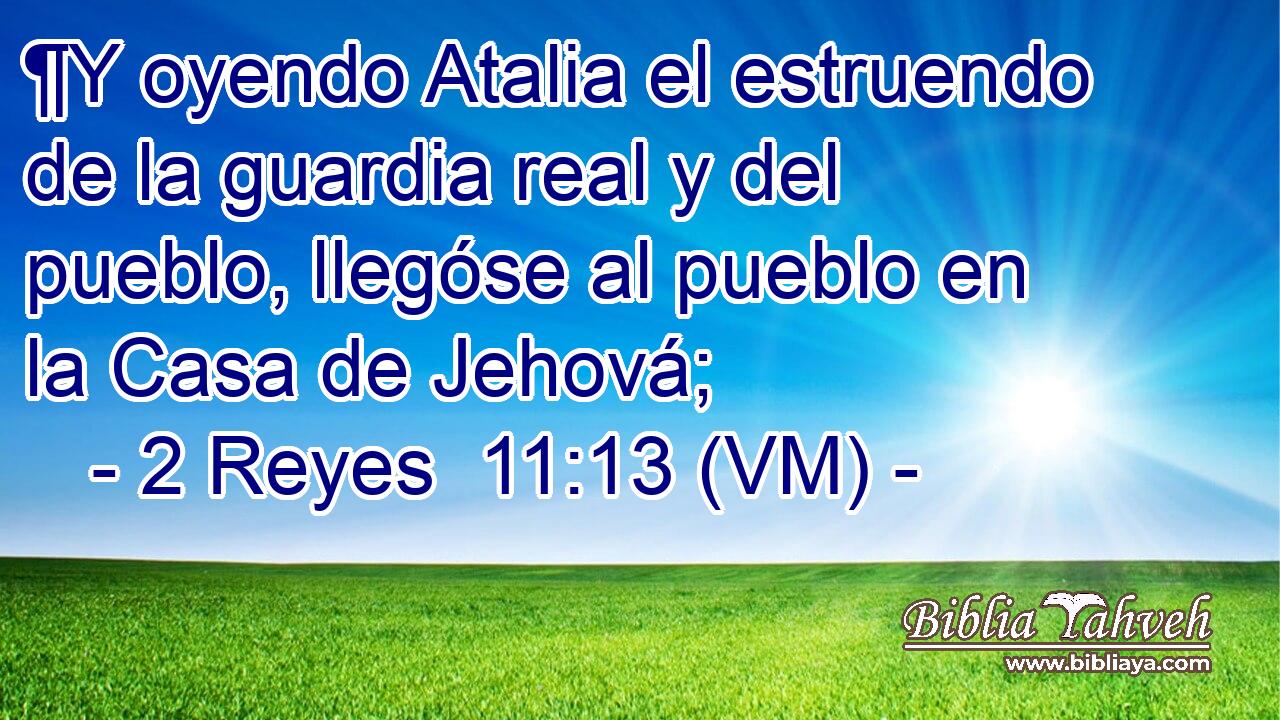  ¶Y oyendo Atalia el estruendo de la guardia real y del pueblo, llegóse al pueblo en la Casa de Jehová; 