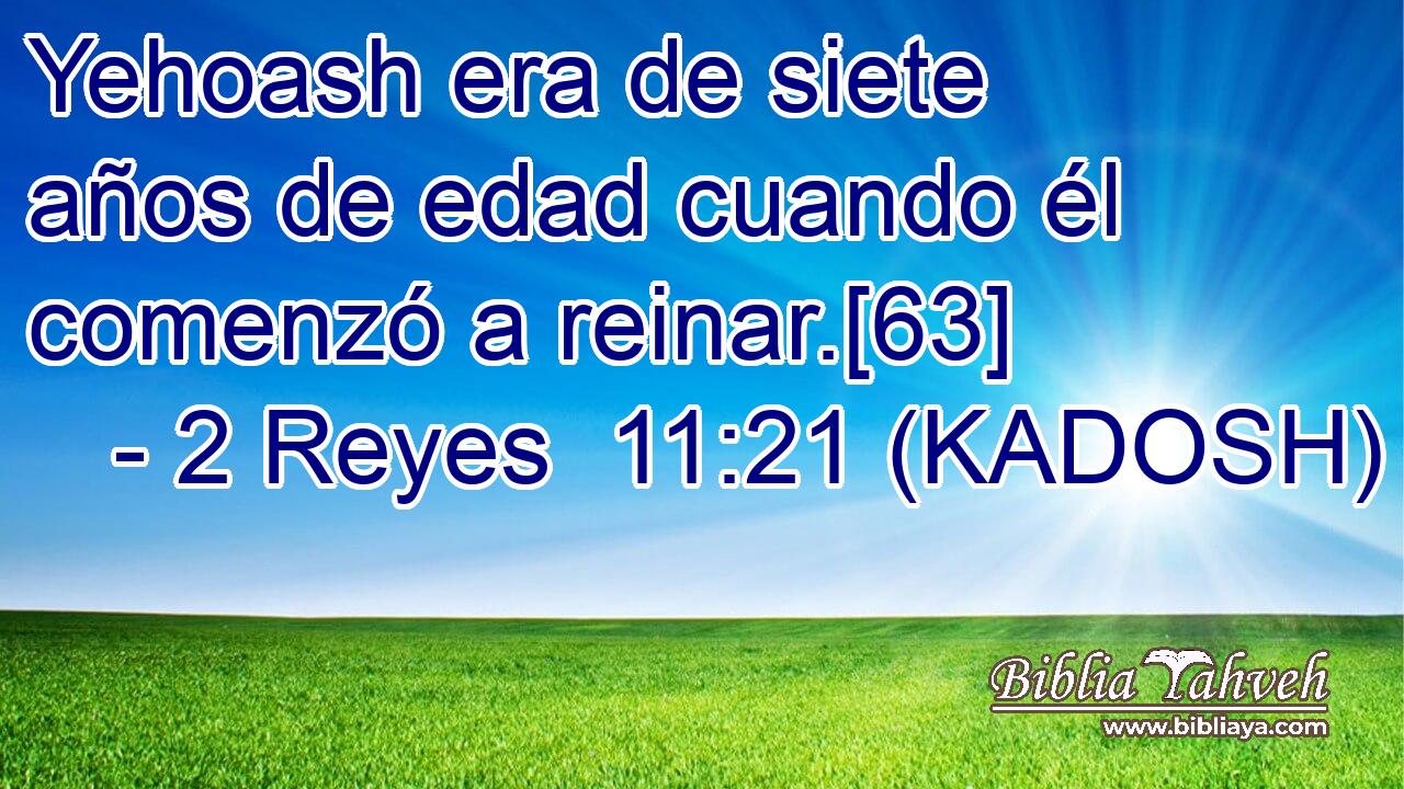  Yehoash era de siete años de edad cuando él comenzó a reinar.[63] 
