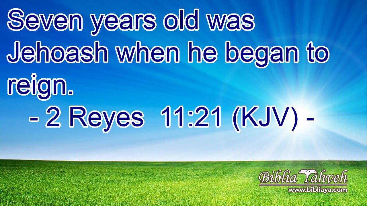 Seven years old was Jehoash when he began to reign.