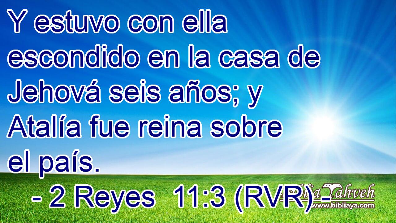 Y estuvo con ella escondido en la casa de Jehová seis años; y Atalía fue reina sobre el país.