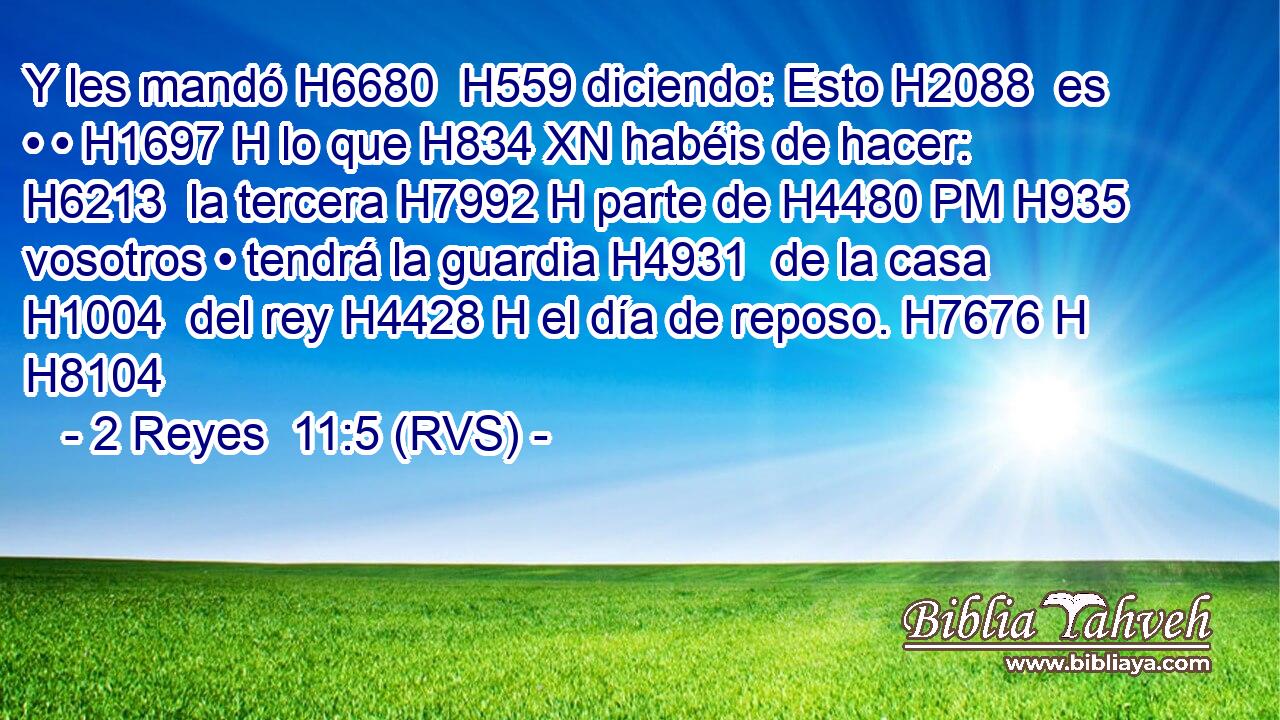 Y les mandó H6680  H559 diciendo: Esto H2088  es • • H1697 H lo que H834 XN habéis de hacer: H6213  la tercera H7992 H parte de H4480 PM H935 vosotros • tendrá la guardia H4931  de la casa H1004  del rey H4428 H el día de reposo. H7676 H H8104 