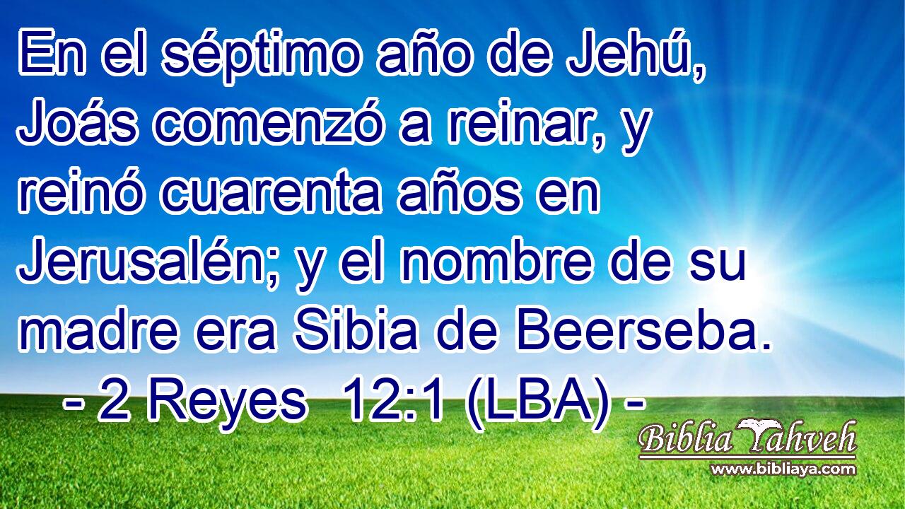 En el séptimo año de Jehú, Joás comenzó a reinar, y reinó cuarenta años en Jerusalén; y el nombre de su madre era Sibia de Beerseba.