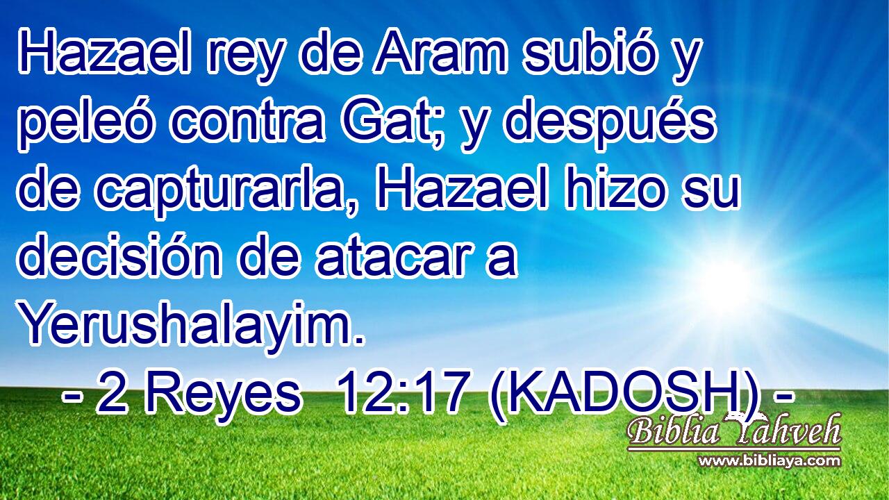  Hazael rey de Aram subió y peleó contra Gat; y después de capturarla, Hazael hizo su decisión de atacar a Yerushalayim. 