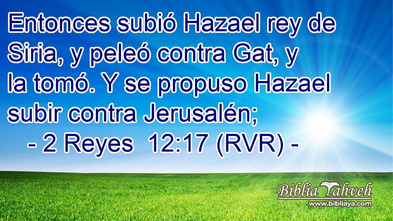 Entonces subió Hazael rey de Siria, y peleó contra Gat, y la tomó. Y se propuso Hazael subir contra Jerusalén;