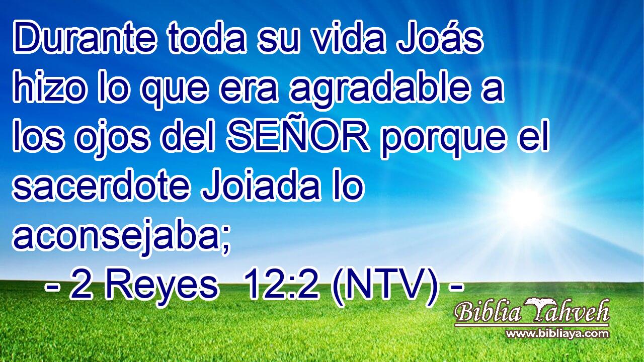 Durante toda su vida Joás hizo lo que era agradable a los ojos del SEÑOR porque el sacerdote Joiada lo aconsejaba;