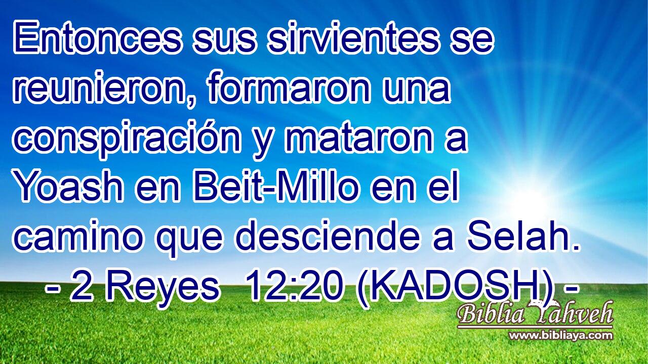  Entonces sus sirvientes se reunieron, formaron una conspiración y mataron a Yoash en Beit-Millo en el camino que desciende a Selah. 