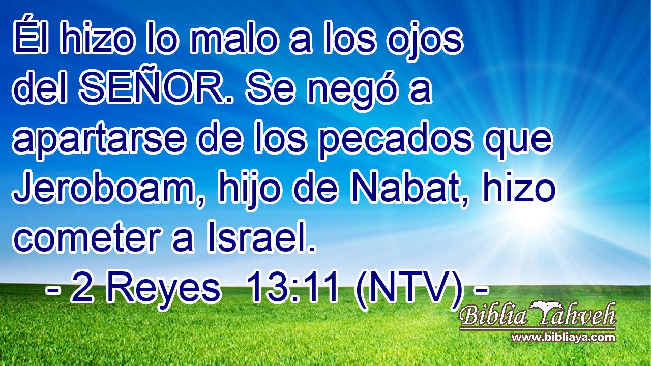 Él hizo lo malo a los ojos del SEÑOR. Se negó a apartarse de los pecados que Jeroboam, hijo de Nabat, hizo cometer a Israel.