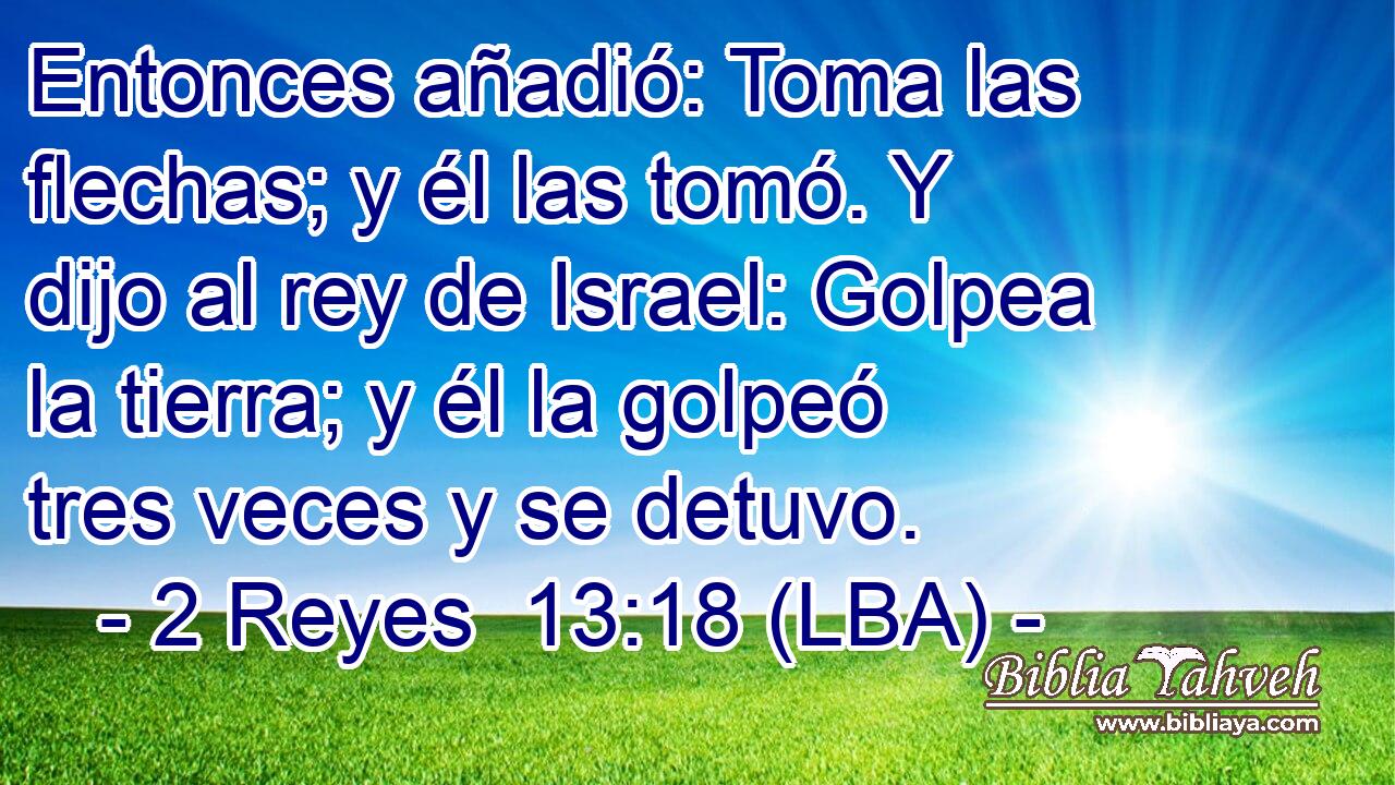 Entonces añadió: Toma las flechas; y él las tomó. Y dijo al rey de Israel: Golpea la tierra; y él la golpeó tres veces y se detuvo.