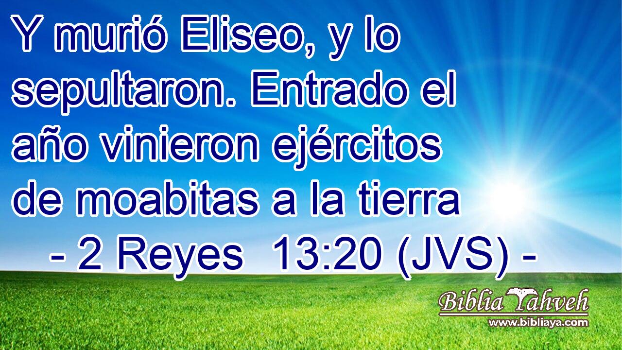 Y murió Eliseo, y lo sepultaron. Entrado el año vinieron ejércitos de moabitas a la tierra