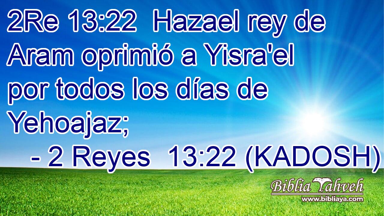 Hazael rey de Aram oprimió a Yisra'el por todos los días de Yehoajaz; 