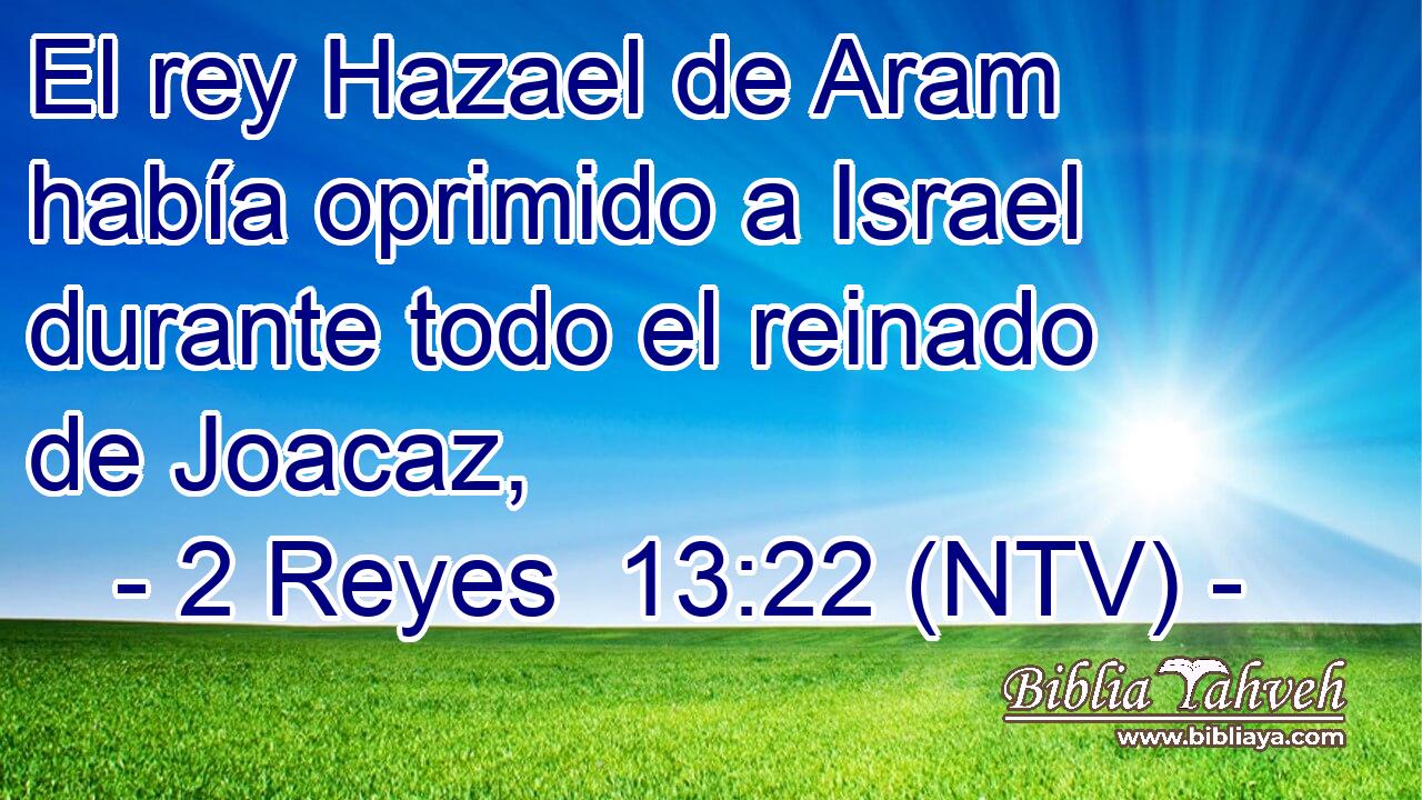 El rey Hazael de Aram había oprimido a Israel durante todo el reinado de Joacaz,