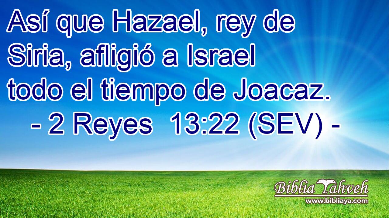 Así que Hazael, rey de Siria, afligió a Israel todo el tiempo de Joacaz.