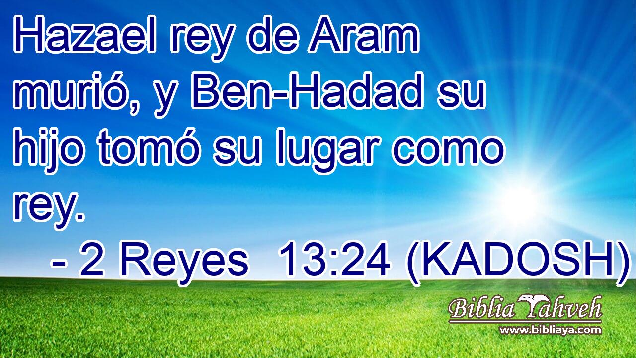  Hazael rey de Aram murió, y Ben-Hadad su hijo tomó su lugar como rey. 