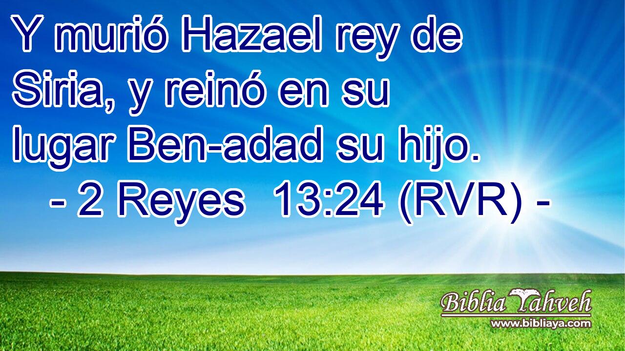 Y murió Hazael rey de Siria, y reinó en su lugar Ben-adad su hijo.