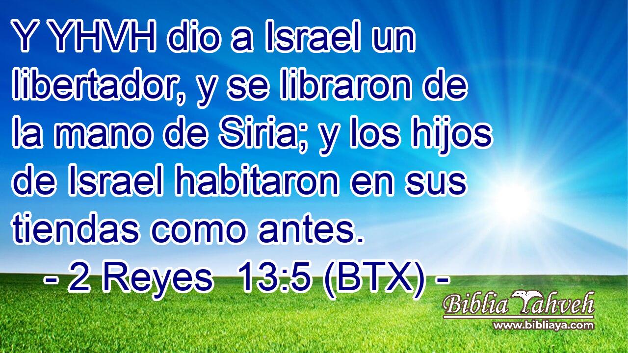 Y YHVH dio a Israel un libertador, y se libraron de la mano de Siria; y los hijos de Israel habitaron en sus tiendas como antes.