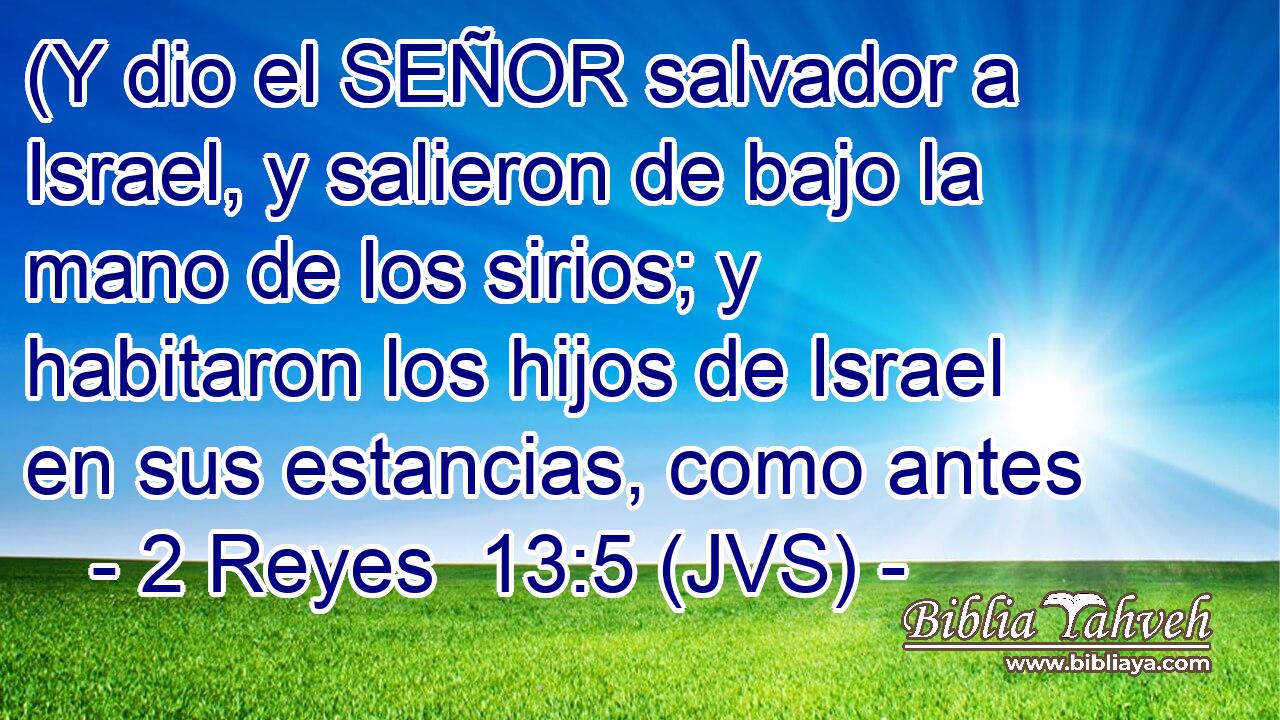 (Y dio el SEÑOR salvador a Israel, y salieron de bajo la mano de los sirios; y habitaron los hijos de Israel en sus estancias, como antes