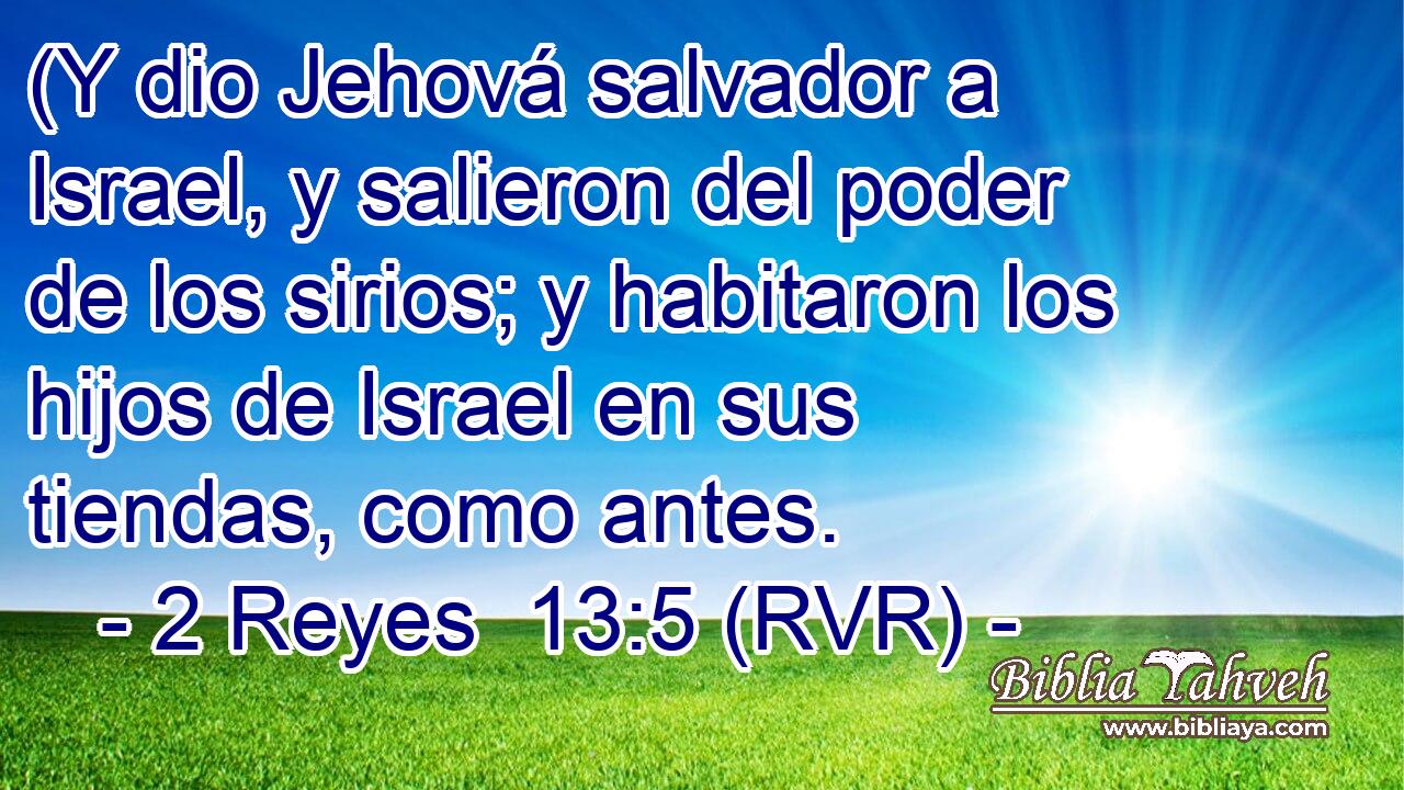 (Y dio Jehová salvador a Israel, y salieron del poder de los sirios; y habitaron los hijos de Israel en sus tiendas, como antes.