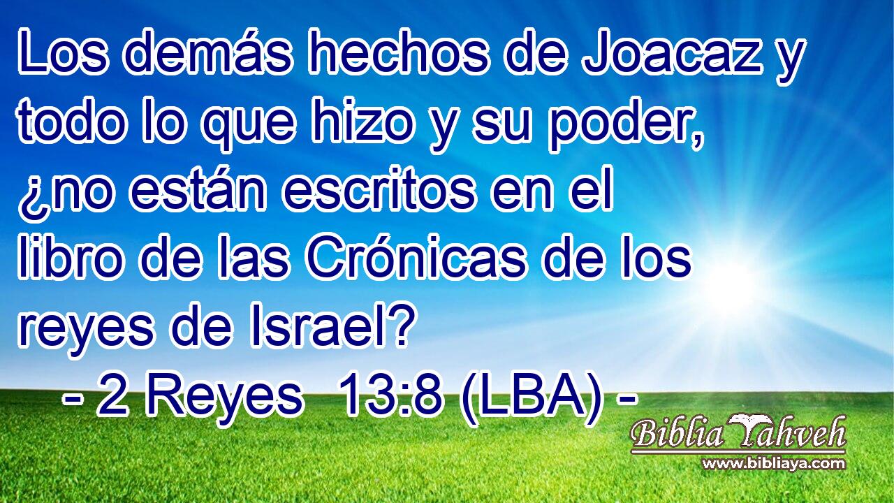 Los demás hechos de Joacaz y todo lo que hizo y su poder, ¿no están escritos en el libro de las Crónicas de los reyes de Israel?