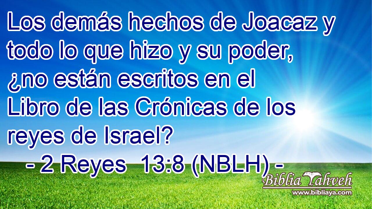  Los demás hechos de Joacaz y todo lo que hizo y su poder, ¿no están escritos en el Libro de las Crónicas de los reyes de Israel? 