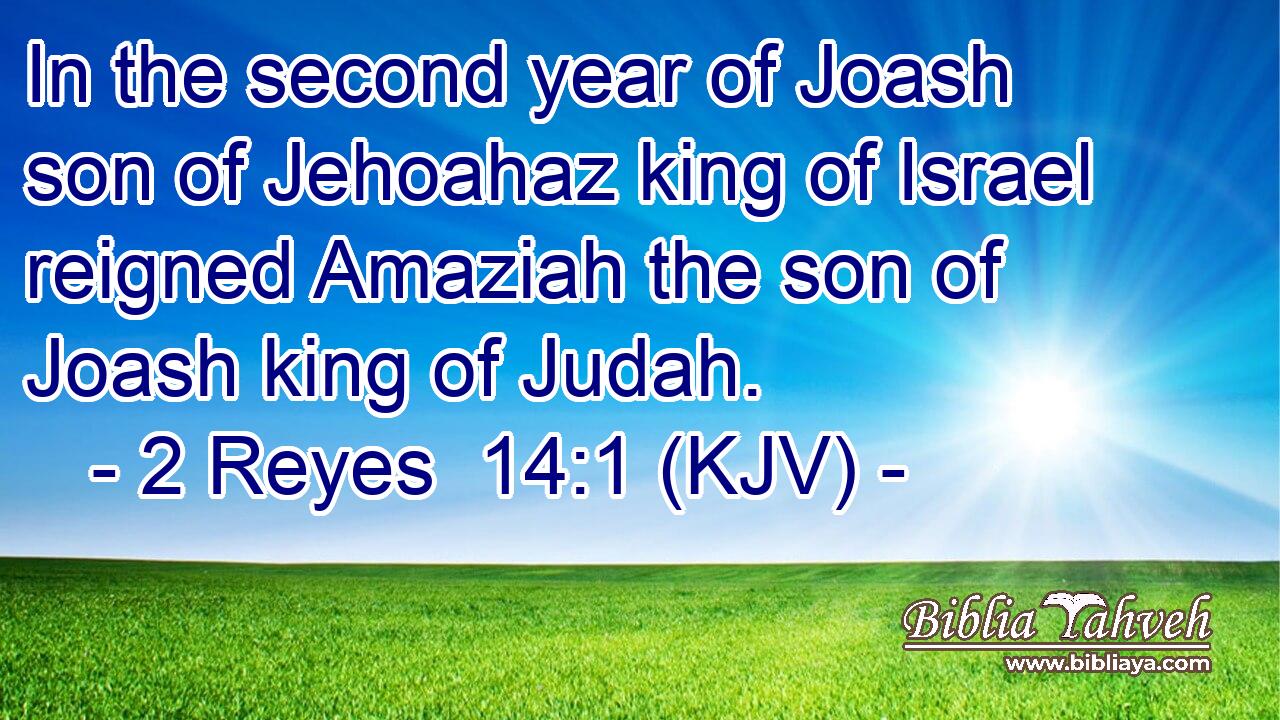In the second year of Joash son of Jehoahaz king of Israel reigned Amaziah the son of Joash king of Judah.