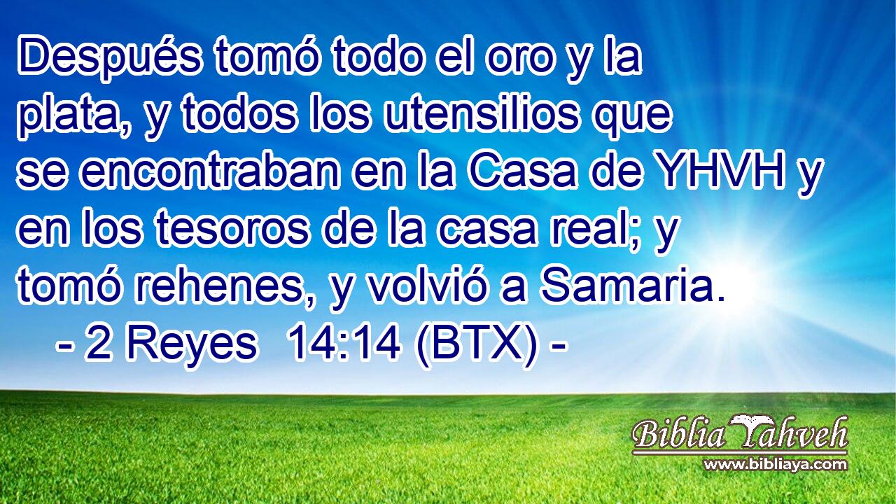 Después tomó todo el oro y la plata, y todos los utensilios que se encontraban en la Casa de YHVH y en los tesoros de la casa real; y tomó rehenes, y volvió a Samaria.