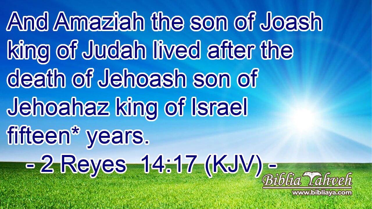 And Amaziah the son of Joash king of Judah lived after the death of Jehoash son of Jehoahaz king of Israel fifteen* years.