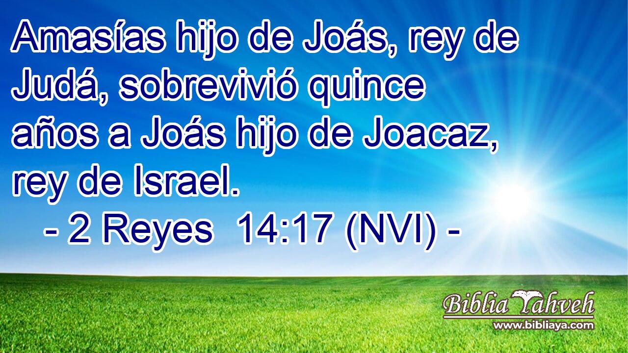  Amasías hijo de Joás, rey de Judá, sobrevivió quince años a Joás hijo de Joacaz, rey de Israel. 