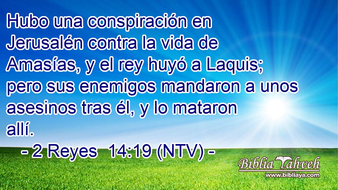 Hubo una conspiración en Jerusalén contra la vida de Amasías, y el rey huyó a Laquis; pero sus enemigos mandaron a unos asesinos tras él, y lo mataron allí.