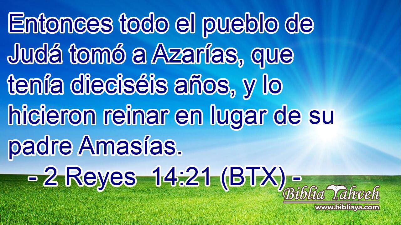 Entonces todo el pueblo de Judá tomó a Azarías, que tenía dieciséis años, y lo hicieron reinar en lugar de su padre Amasías.