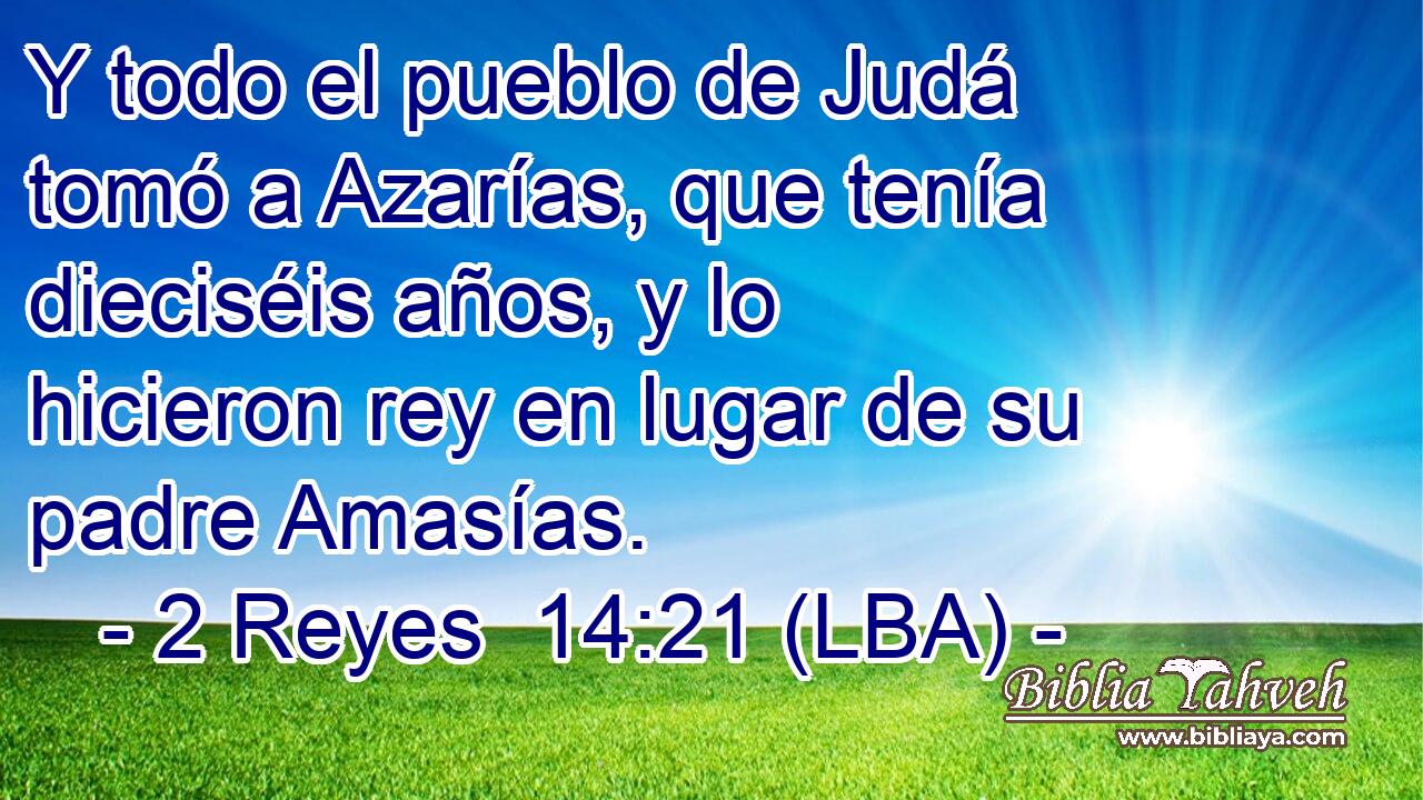 Y todo el pueblo de Judá tomó a Azarías, que tenía dieciséis años, y lo hicieron rey en lugar de su padre Amasías.