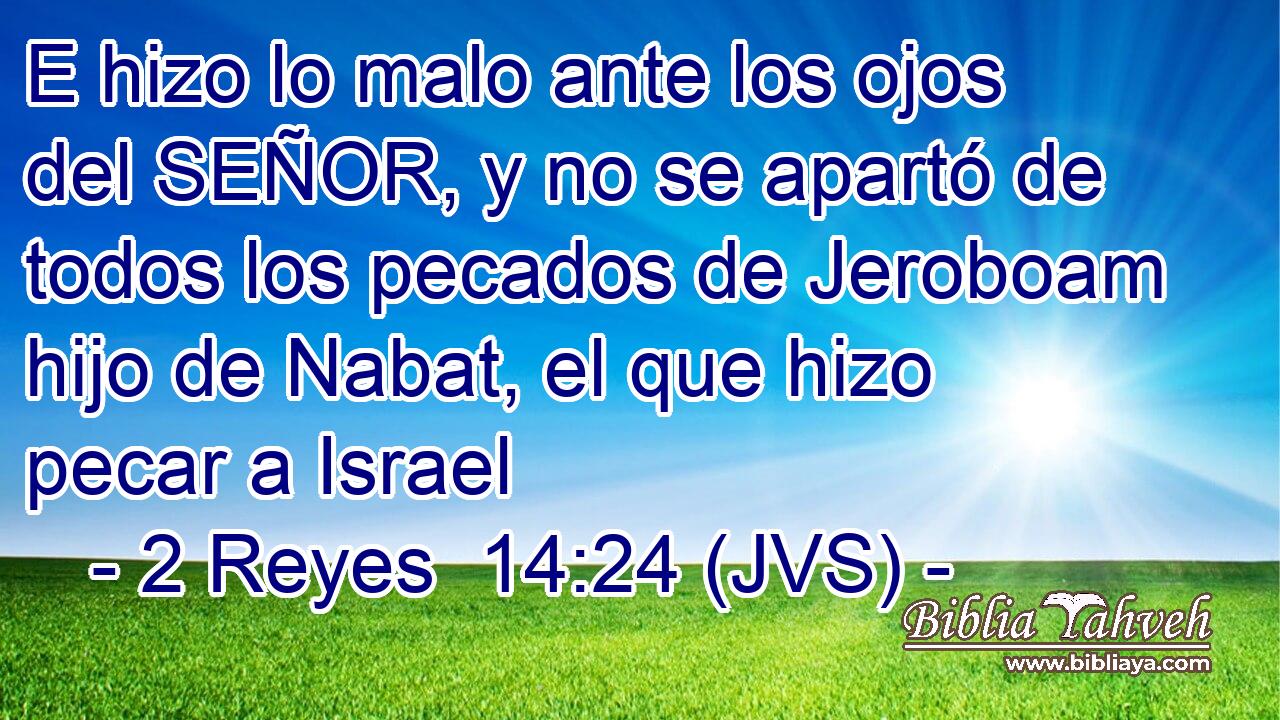 E hizo lo malo ante los ojos del SEÑOR, y no se apartó de todos los pecados de Jeroboam hijo de Nabat, el que hizo pecar a Israel