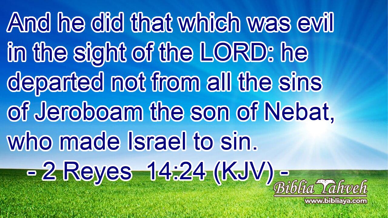 And he did that which was evil in the sight of the LORD: he departed not from all the sins of Jeroboam the son of Nebat, who made Israel to sin.