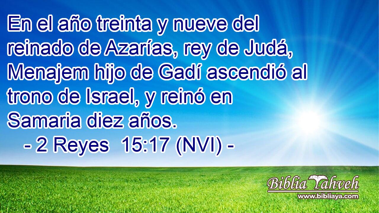  En el año treinta y nueve del reinado de Azarías, rey de Judá, Menajem hijo de Gadí ascendió al trono de Israel, y reinó en Samaria diez años. 