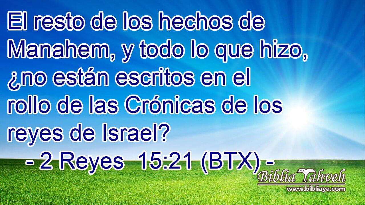 El resto de los hechos de Manahem, y todo lo que hizo, ¿no están escritos en el rollo de las Crónicas de los reyes de Israel?