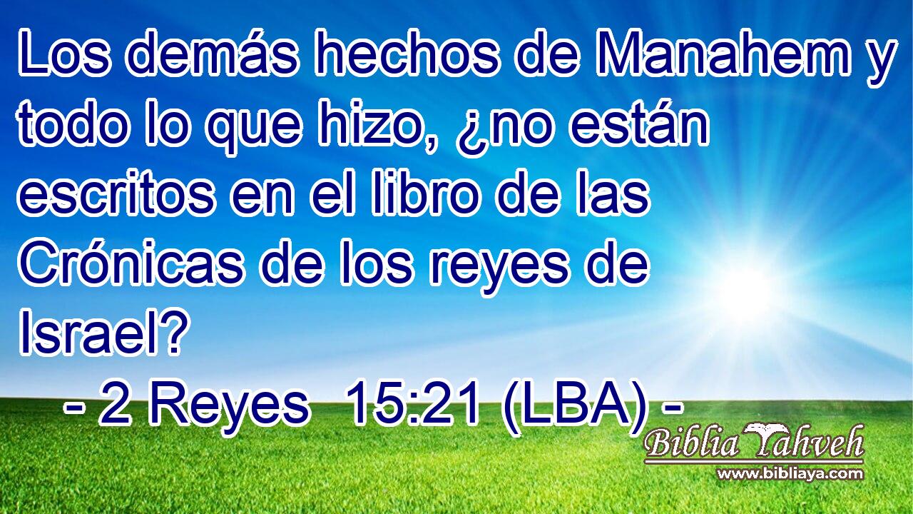 Los demás hechos de Manahem y todo lo que hizo, ¿no están escritos en el libro de las Crónicas de los reyes de Israel?
