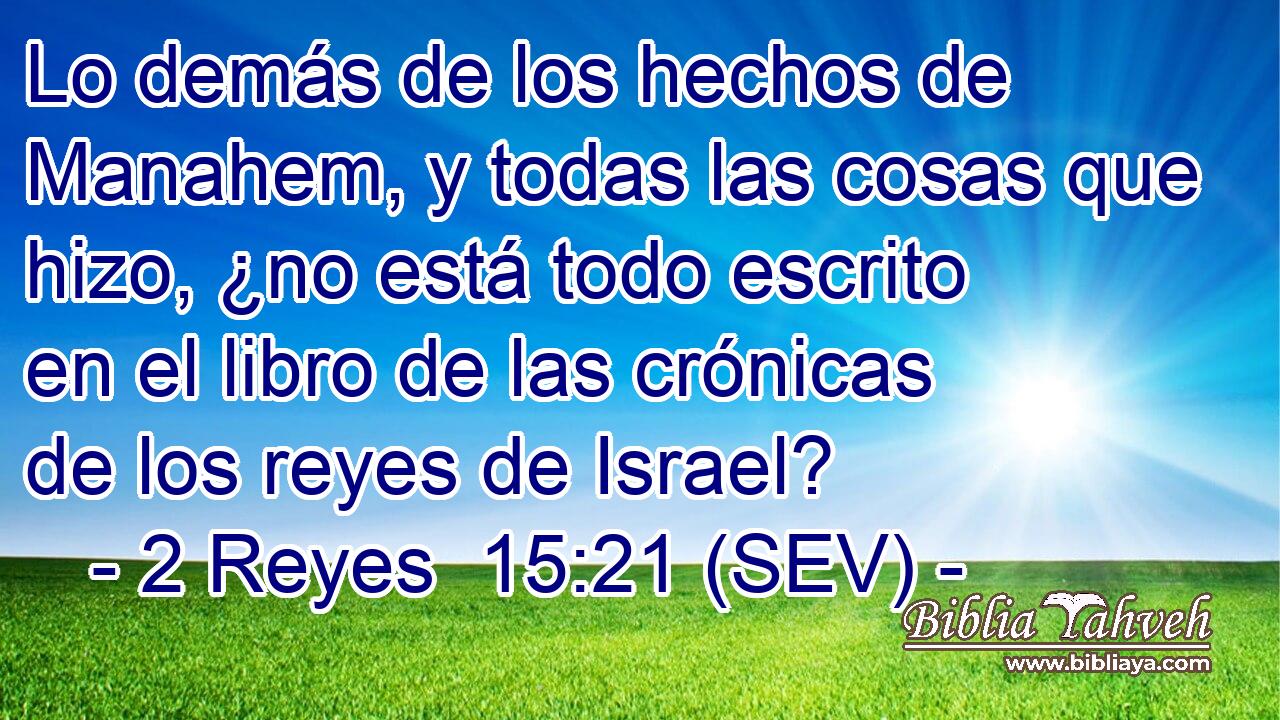 Lo demás de los hechos de Manahem, y todas las cosas que hizo, ¿no está todo escrito en el libro de las crónicas de los reyes de Israel?